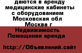 Cдаются в аренду медицинские кабинеты с оборудованием - Московская обл., Москва г. Недвижимость » Помещения аренда   